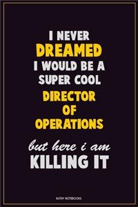 I Never Dreamed I would Be A Super Cool Director of Operations But Here I Am Killing It