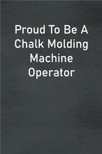 Proud To Be A Chalk Molding Machine Operator