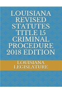 Louisiana Revised Statutes Title 15 Criminal Procedure 2018 Edition