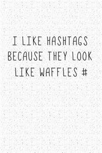 I Like Hashtags Because They Look Like Waffles