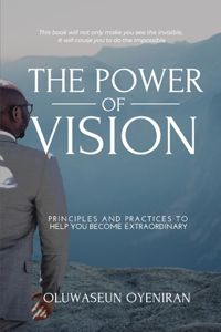 Power of Vision: Principles and Practices to Help You Become Extraordinary