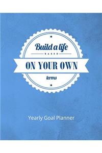 Build a Life Based on Your Own Terms Yearly Goal Planner
