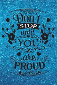 Don't Stop Until You Are Proud - Journal & Notebook