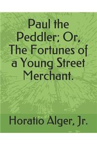 Paul the Peddler; Or, the Fortunes of a Young Street Merchant.