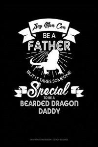 Any Man Can Be a Father But It Takes Someone Special to Be a Bearded Dragon Daddy