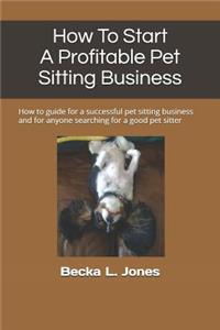 How To Start A Profitable Pet Sitting Business