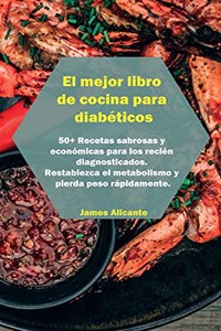 El mejor libro de cocina para diabéticos: 50+ Recetas sabrosas y económicas para los recién diagnosticados. Restablezca el metabolismo y pierda peso rápidamente con recetas sorprendentes y a