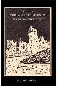 With the Cornwall Territorials on the Western Front Being the History of the Fifth Battalion, Duke of Cornwallos Light Infantry in the Great War