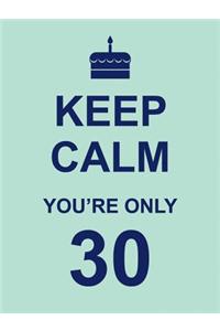 Keep Calm You're Only 30