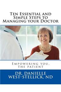 Ten Essential and Simple Steps to Managing Your Doctor: Empowering You, the Patient