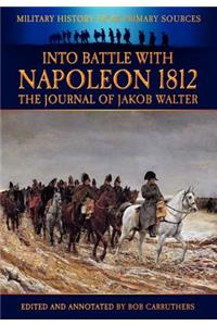 Into Battle with Napoleon 1812 - The Journal of Jakob Walter