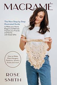 Macramè: The New Step by Step Illustrated Guide to Make Your Home Elegant and Refined. Impress Your Friends and Family with Great Gifts (How to Make Plant Ha