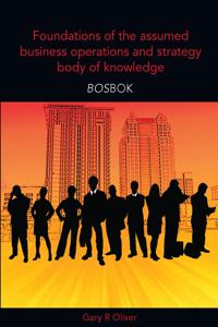 Foundations of the Assumed Business Operations and Strategy Body of Knowledge (BOSBOK): An Outline of Shareable Knowledge