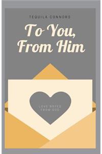 To You, From Him
