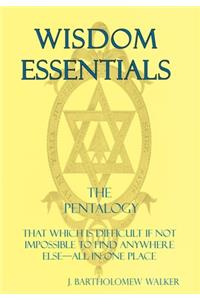 Wisdom Essentials the Pentalogy: That Which Is Difficult If Not Impossible to Find Anywhere Else-All in One Place