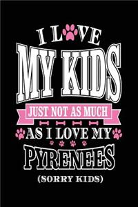I Love My Kids Just Not As Much As I Love My Pyrenees (Sorry Kids)