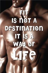 Fit Is Not a Destination It Is a Way of Life