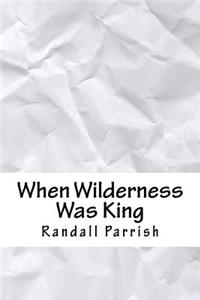 When Wilderness Was King