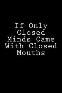 If Only Closed Minds Came With Closed Mouths