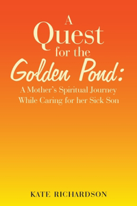 Quest for the Golden Pond: A Mother's Spiritual Journey While Caring for Her Sick Son