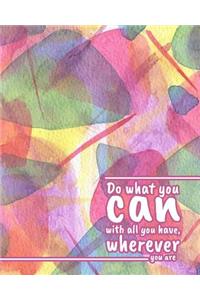 Do what you can with all you have, wherever you are.