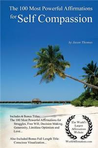 Affirmation the 100 Most Powerful Affirmations for Self Compassion - With 6 Positive Daily Affirmation Bonus Books on Struggles, Free Will, Decision Making, Generosity, Limitless Optimism & Love