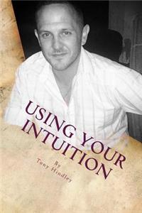 Using Your Intuition: A Guide To Your Spiritual Connection