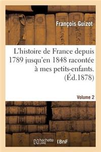 L'Histoire de France Depuis 1789 Jusqu'en 1848 Racontée À Mes Petits-Enfants. Vol. 2