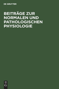Beiträge Zur Normalen Und Pathologischen Physiologie