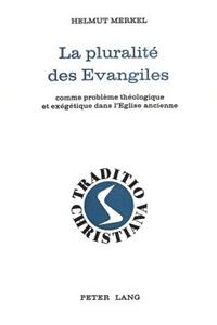 La Pluralité Des Evangiles: Comme Problème Théologique Et Exégétique Dans l'Eglise Ancienne