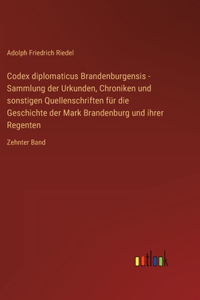 Codex diplomaticus Brandenburgensis - Sammlung der Urkunden, Chroniken und sonstigen Quellenschriften für die Geschichte der Mark Brandenburg und ihrer Regenten