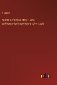Konrad Ferdinand Meyer. Eine pathographisch-psychologische Studie
