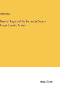 Eleventh Report of the Somerset County Pauper Lunatic Asylum