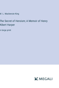 The Secret of Heroism; A Memoir of Henry Albert Harper