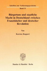 Burgertum Und Staatliche Macht in Deutschland Zwischen Franzosischer Und Deutscher Revolution