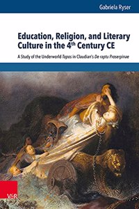 Education, Religion, and Literary Culture in the 4th Century CE: A Study of the Underworld Topos in Claudian's de Raptu Proserpinae