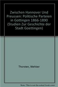 Zwischen Hannover Und Preussen: Politische Parteien in Gottingen 1866-1890