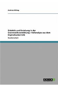 Didaktik und Erziehung in der Grammatikvermittlung - Fallanalyse aus dem Englischunterricht