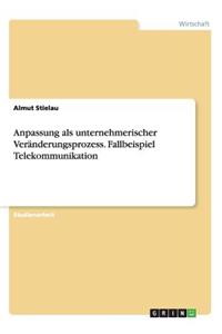 Anpassung als unternehmerischer Veränderungsprozess. Fallbeispiel Telekommunikation