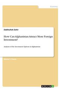 How Can Afghanistan Attract More Foreign Investment?