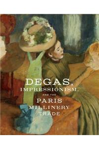 Degas, Impressionism, and the Paris Millinery Trade