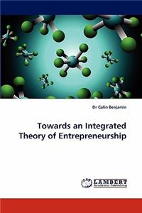 Towards an Integrated Theory of Entrepreneurship