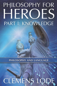 Philosophy for Heroes: Part I: Knowledge