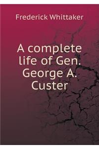 A complete life of Gen. George A. Custer