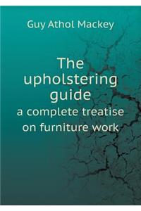 The Upholstering Guide a Complete Treatise on Furniture Work