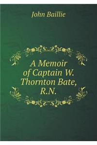 A Memoir of Captain W. Thornton Bate, R.N