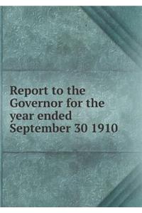 Report to the Governor for the year ended September 30 1910
