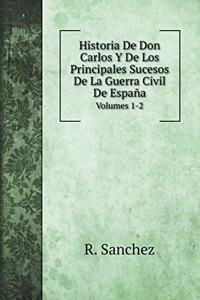 Historia De Don Carlos Y De Los Principales Sucesos De La Guerra Civil De España