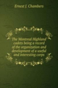 Montreal Highland cadets being a record of the organization and development of a useful and interesting corps