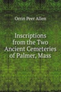 Inscriptions from the Two Ancient Cemeteries of Palmer, Mass
